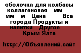 оболочка для колбасы коллагеновая 50мм , 45мм -1м › Цена ­ 25 - Все города Продукты и напитки » Другое   . Крым,Ялта